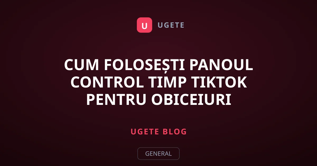Cum folosești Panoul Control Timp TikTok pentru Obiceiuri Sănătoase