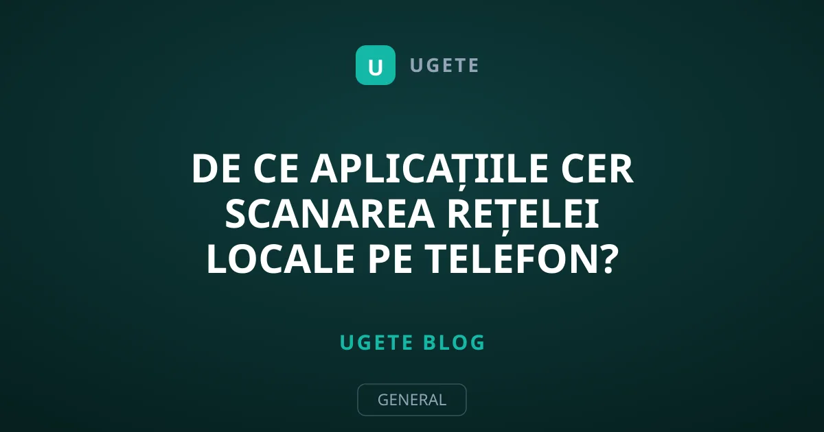 De Ce Aplicațiile Cer Scanarea Rețelei Locale pe Telefon?